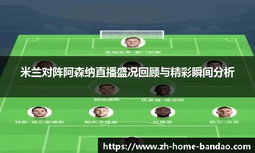 米兰对阵阿森纳直播盛况回顾与精彩瞬间分析